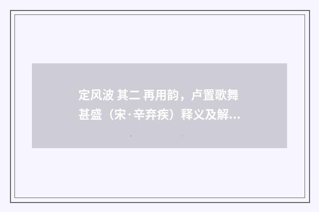 定风波 其二 再用韵，卢置歌舞甚盛（宋·辛弃疾）释义及解释