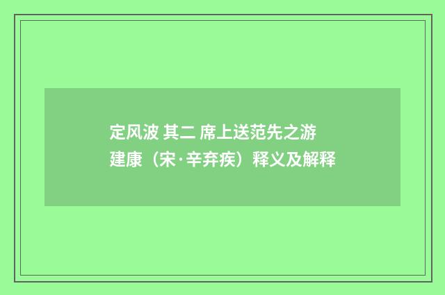 定风波 其二 席上送范先之游建康（宋·辛弃疾）释义及解释