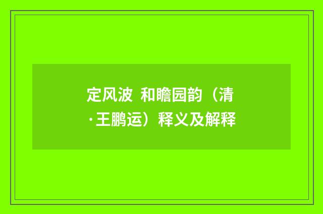 定风波 和瞻园韵（清·王鹏运）释义及解释
