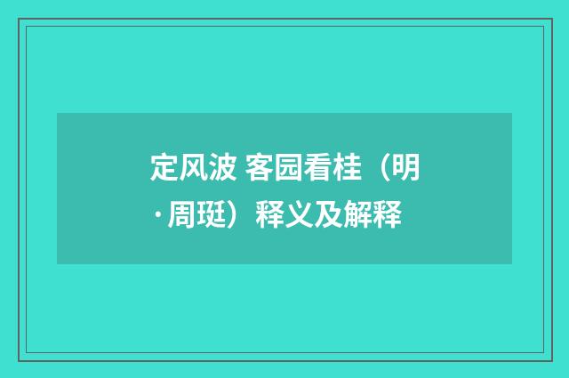 定风波 客园看桂（明·周珽）释义及解释