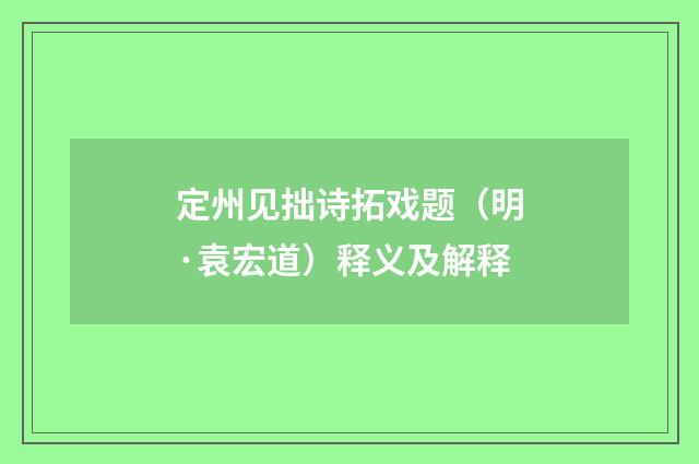 定州见拙诗拓戏题（明·袁宏道）释义及解释