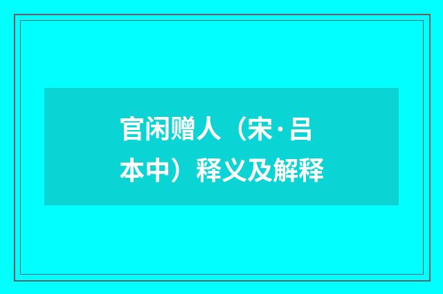 官闲赠人（宋·吕本中）释义及解释