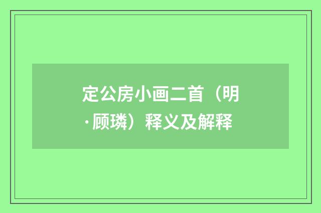 定公房小画二首（明·顾璘）释义及解释