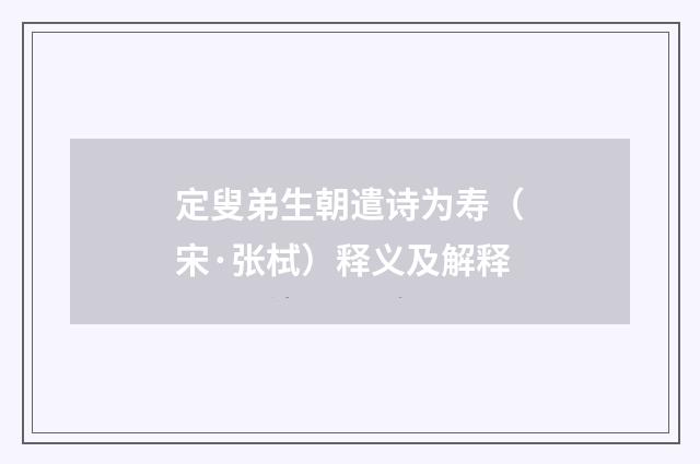 定叟弟生朝遣诗为寿（宋·张栻）释义及解释