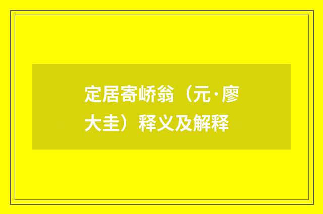 定居寄峤翁（元·廖大圭）释义及解释