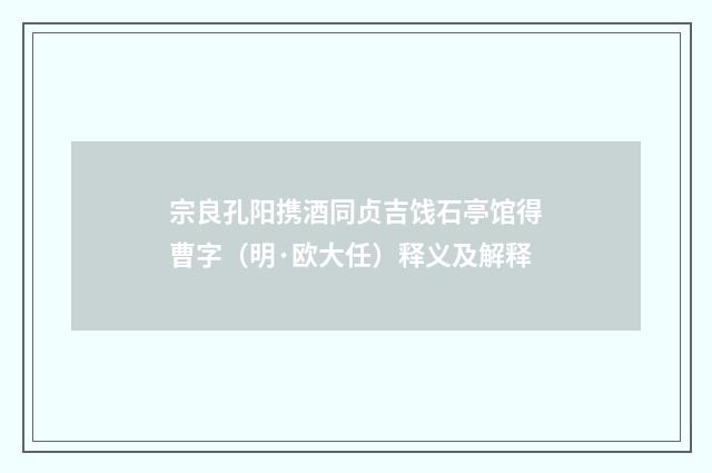 宗良孔阳携酒同贞吉饯石亭馆得曹字（明·欧大任）释义及解释