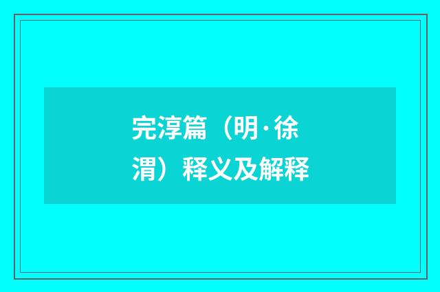 完淳篇（明·徐渭）释义及解释