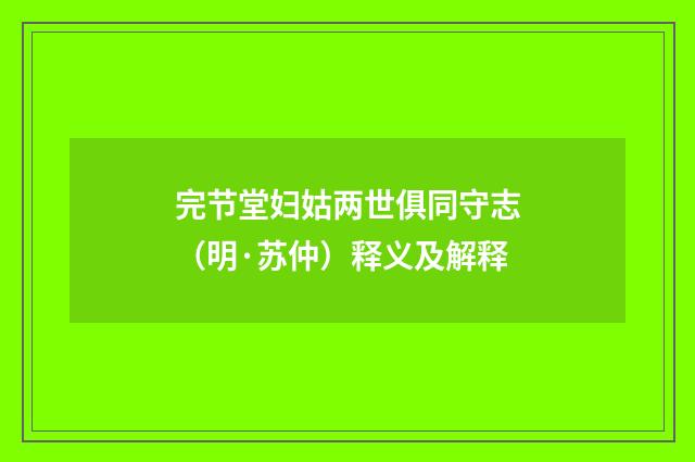 完节堂妇姑两世俱同守志（明·苏仲）释义及解释