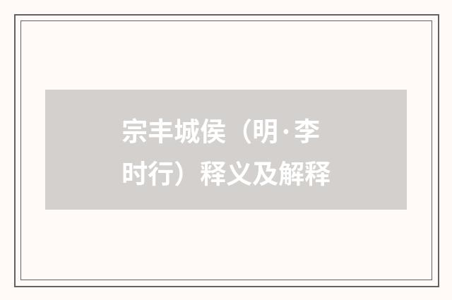 宗丰城侯（明·李时行）释义及解释