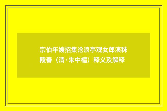 宗伯年嫂招集沧浪亭观女郎演秣陵春（清·朱中楣）释义及解释