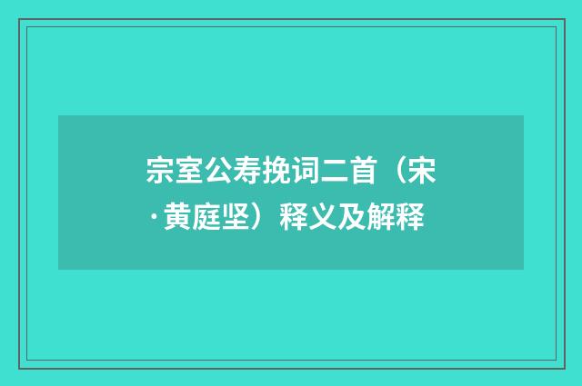 宗室公寿挽词二首（宋·黄庭坚）释义及解释