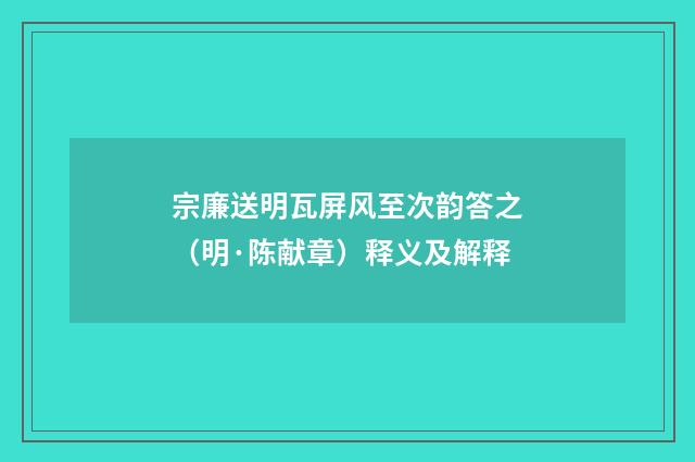 宗廉送明瓦屏风至次韵答之（明·陈献章）释义及解释