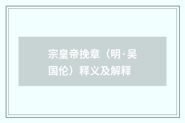 宗皇帝挽章（明·吴国伦）释义及解释