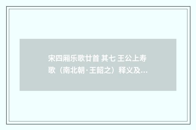 宋四厢乐歌廿首 其七 王公上寿歌（南北朝·王韶之）释义及解释