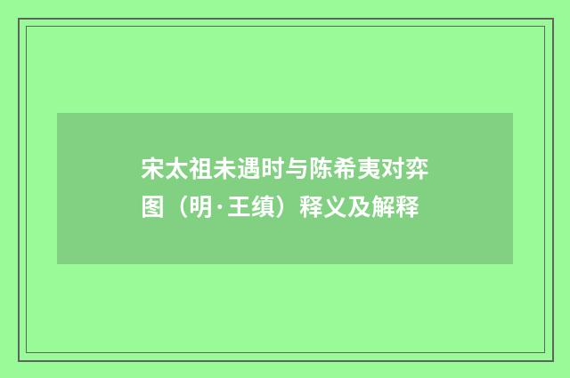 宋太祖未遇时与陈希夷对弈图（明·王缜）释义及解释