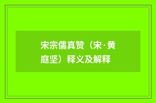 宋宗儒真赞（宋·黄庭坚）释义及解释