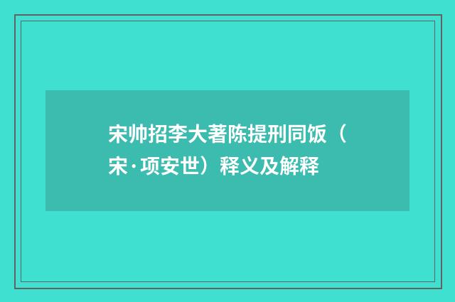 宋帅招李大著陈提刑同饭（宋·项安世）释义及解释
