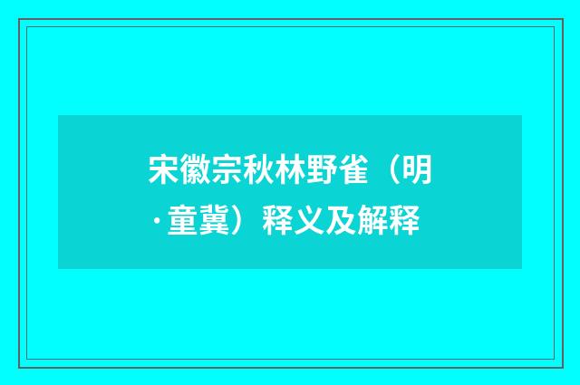 宋徽宗秋林野雀（明·童冀）释义及解释