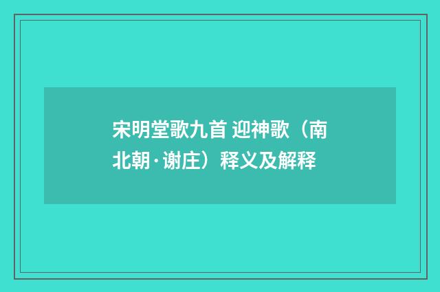 宋明堂歌九首 迎神歌（南北朝·谢庄）释义及解释