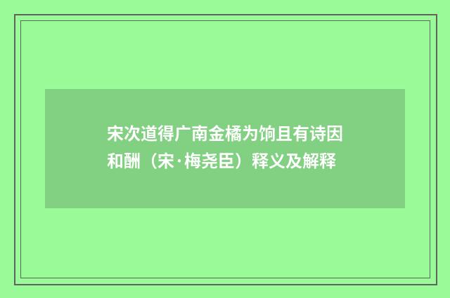 宋次道得广南金橘为饷且有诗因和酬（宋·梅尧臣）释义及解释