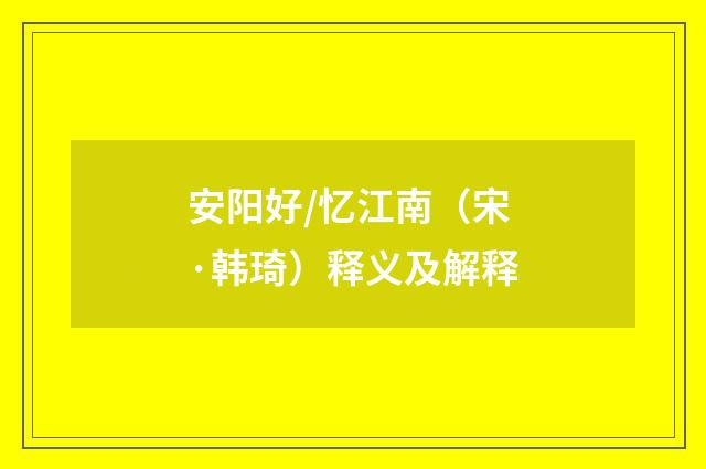 安阳好/忆江南（宋·韩琦）释义及解释