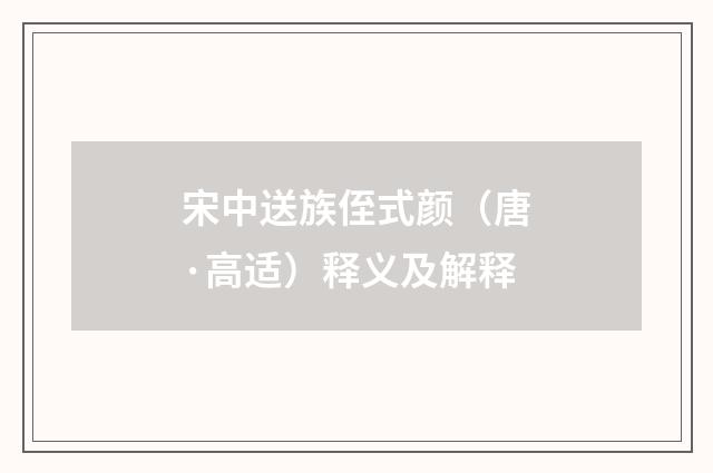 宋中送族侄式颜（唐·高适）释义及解释