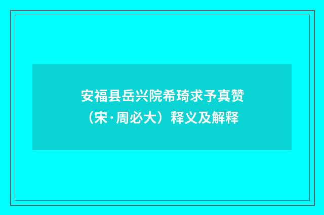 安福县岳兴院希琦求予真赞（宋·周必大）释义及解释