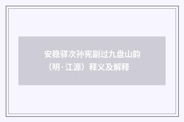 安稳驿次孙宪副过九盘山韵（明·江源）释义及解释