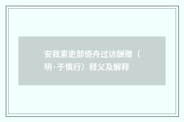 安我素吏部倚舟过访酬赠（明·于慎行）释义及解释