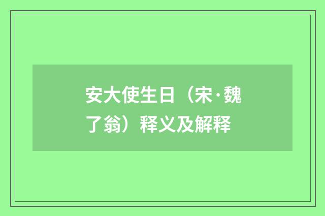 安大使生日（宋·魏了翁）释义及解释