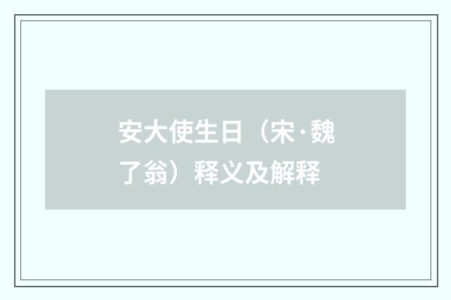 安大使生日（宋·魏了翁）释义及解释