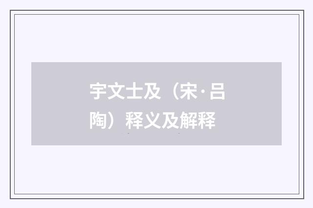 宇文士及（宋·吕陶）释义及解释