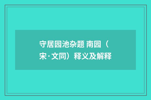 守居园池杂题 南园（宋·文同）释义及解释