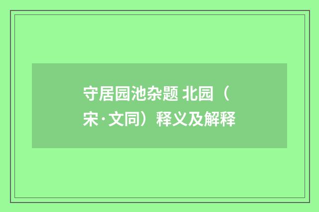 守居园池杂题 北园（宋·文同）释义及解释