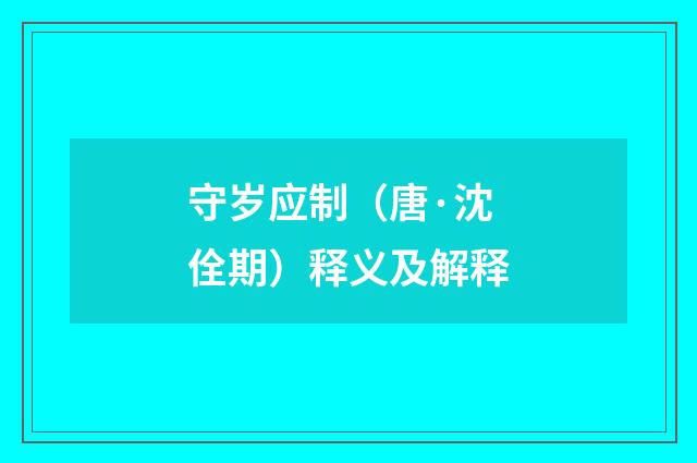 守岁应制（唐·沈佺期）释义及解释