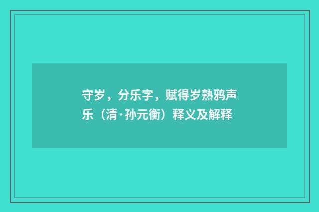 守岁，分乐字，赋得岁熟鸦声乐（清·孙元衡）释义及解释
