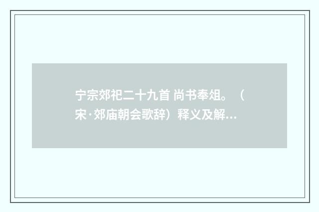 宁宗郊祀二十九首 尚书奉俎。（宋·郊庙朝会歌辞）释义及解释