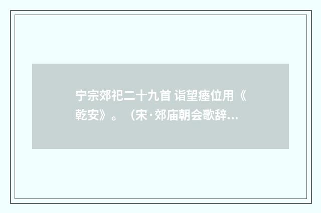 宁宗郊祀二十九首 诣望瘗位用《乾安》。（宋·郊庙朝会歌辞）释义及解释