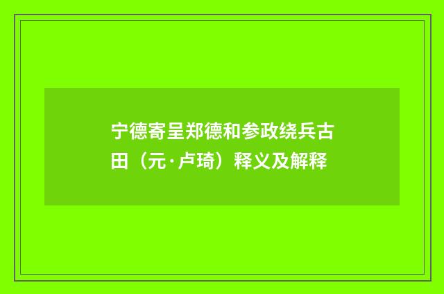 宁德寄呈郑德和参政绕兵古田（元·卢琦）释义及解释
