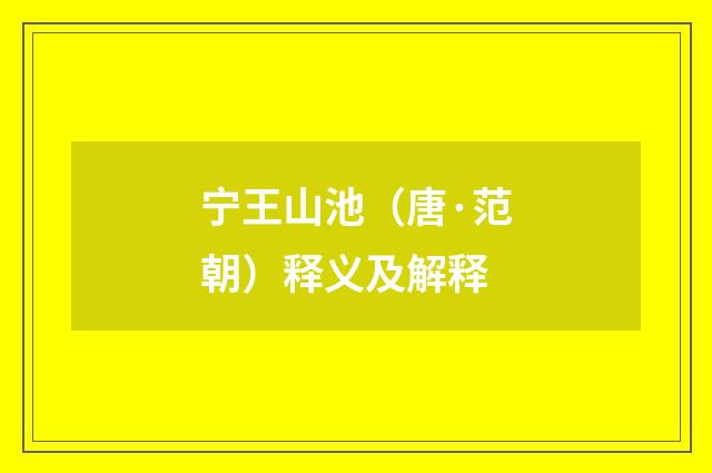 宁王山池（唐·范朝）释义及解释
