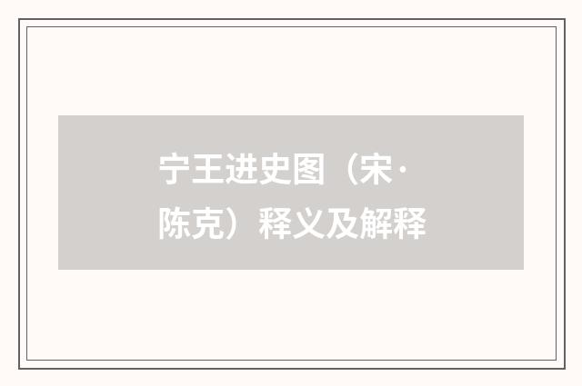 宁王进史图（宋·陈克）释义及解释