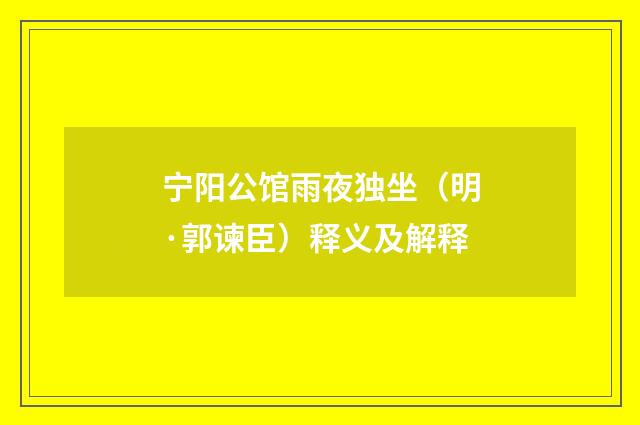 宁阳公馆雨夜独坐（明·郭谏臣）释义及解释