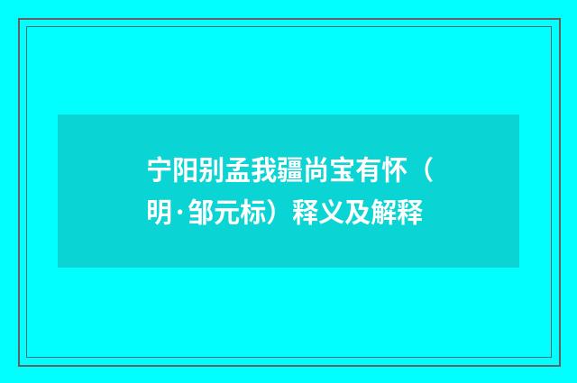 宁阳别孟我疆尚宝有怀（明·邹元标）释义及解释