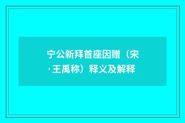 宁公新拜首座因赠（宋·王禹称）释义及解释