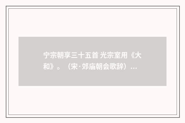 宁宗朝享三十五首 光宗室用《大和》。（宋·郊庙朝会歌辞）释义及解释