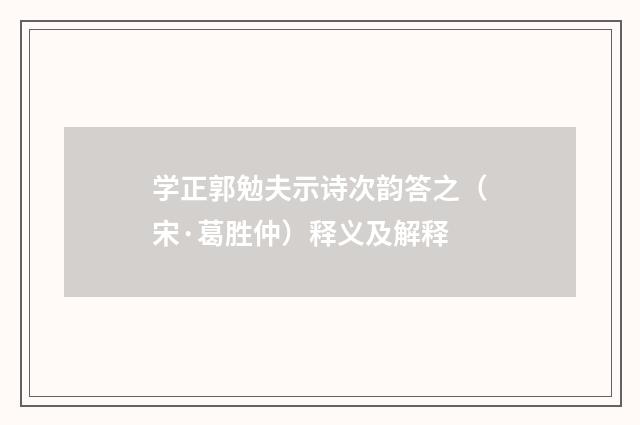 学正郭勉夫示诗次韵答之（宋·葛胜仲）释义及解释