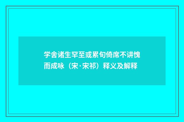 学舍诸生罕至或累旬倚席不讲愧而成咏（宋·宋祁）释义及解释