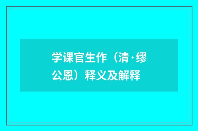 学课官生作（清·缪公恩）释义及解释