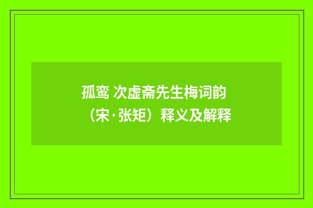 孤鸾 次虚斋先生梅词韵（宋·张矩）释义及解释