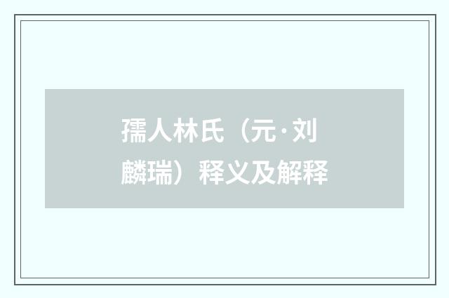 孺人林氏（元·刘麟瑞）释义及解释